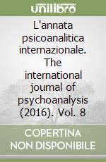 L'annata psicoanalitica internazionale. The international journal of psychoanalysis (2016). Vol. 8 libro