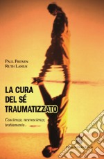 La cura del sé traumatizzato. Coscienza, neuroscienze, trattamento libro