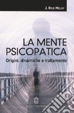 La mente psicopatica. Origini, dinamiche e trattamento libro