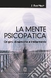 La mente psicopatica. Origini, dinamiche e trattamento libro