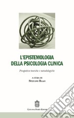 L'epistemologia della psicologia clinica. Prospettive teoriche e metodologiche libro