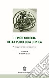 L'epistemologia della psicologia clinica. Prospettive teoriche e metodologiche libro