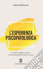 L'esperienza psicopatologica. Il senso della clinica nella prospettiva della cura libro