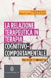 La relazione terapeutica in terapia cognitivo-comportamentale. Manuale per il professionista libro