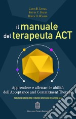 Il manuale del terapeuta ACT. Apprendere e allenare le abilità dell'Acceptance and Commitment Therapy libro