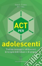 ACT per adolescenti. Trattare teenager e adolescenti in terapia individuale e di gruppo libro