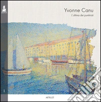 Yvonne Canu. L'ultima dei puntinisti. Ediz. multilingue libro