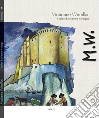 Marianne Werefkin. I colori di un'anima in viaggio. Ediz. multilingue libro