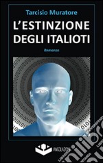 L'estinzione degli italioti. Trilogia della fine. Prima parte libro