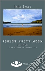 Penelope aspetta ancora Ulisse. E si compra un monolocale