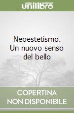 Neoestetismo. Un nuovo senso del bello libro
