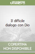 Il difficile dialogo con Dio libro