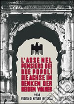 L'asse nel pensiero dei due popoli. 1938 visita di Hitler in Italia. Ediz. italiana e tedesca libro