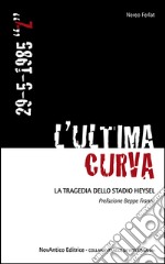 L'ultima curva. La tragedia della stadio Heysel libro