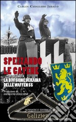 Spezzando le catene. La divisione Ucraina delle Waffen SS