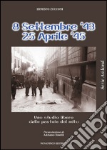 8 settembre 1943-25 aprile 1945. Uno studio libero dalle pastoie del mito libro