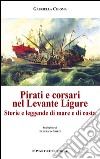 Pirati e corsari nel Levante Ligure. Storie e leggende di mare e di costa libro di Chioma Gabriella