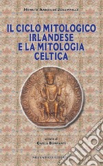 Il ciclo mitologico irlandese e la mitologia celtica libro