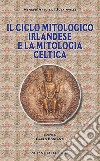 Il ciclo mitologico irlandese e la mitologia celtica libro