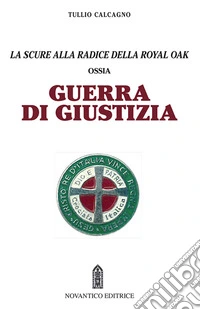 Guerra di giustizia. Ossia la scure alla radice della royal oak libro