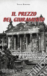 Il prezzo del giuramento. SS-Sturmbataillon Charlemagne durante la battaglia di Berlino 1945 libro