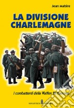 La divisione Charlemagne. I combattenti della Waffen SS francese. Nuova ediz. libro