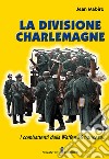 La divisione Charlemagne. I combattenti della Waffen SS francese. Nuova ediz. libro