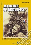 Morire a Berlino. Le SS francesi gli ultimi difensori del bunker di Adolf Hitler libro di Mabire Jean