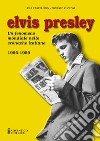 Elvis Presley. Un fenomeno mondiale nelle cronache italiane. Ediz. illustrata. Vol. 1: 1956-1959 libro