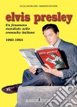 Elvis Presley. Un fenomeno mondiale nelle cronache italiane. Ediz. illustrata. Vol. 2: 1960-1964