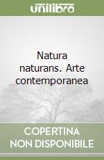 Natura naturans. Arte contemporanea libro