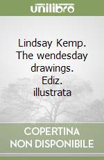 Lindsay Kemp. The wendesday drawings. Ediz. illustrata