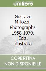 Gustavo Millozzi. Photographs 1958-1979. Ediz. illustrata libro