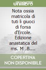 Nota ossia matricola di tuti li giuoci di forsa d'Ercole. Edizione anastatica del ms. M .B. 209 della Biblioteca del Museo Bottacin di Padova libro