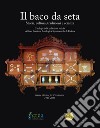 Il baco da seta. Storia, cultura, tradizioni e scienza. Catalogo delle collezioni storiche della ex Stazione bacologica sperimentale di Padova libro