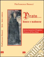 Prato... Donne e madonne. Interviste fantastiche di Margherita di Francesco di Marco Datini libro