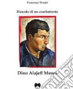 Ricordo di un combattente: Dino Alajeff Meoni libro