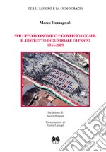 Sviluppo economico e governo locale. Il distretto industriale di Prato 1944-2009 libro