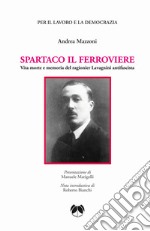 Spartaco il ferroviere. Vita morte e memoria del ragionier Lavagnini antifascista