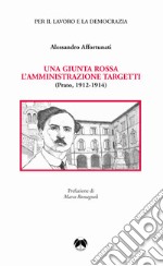 Una giunta rossa. L'amministrazione Targetti (Prato 1912-1914) libro