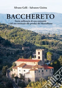 Bacchereto. Storia millenaria di una comunità e del suo territorio alle pendici del Montalbano. Ediz. illustrata libro