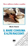 Il mare consuma e altri racconti. Nuova ediz. libro di Masini Mario