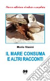 Il mare consuma e altri racconti. Nuova ediz. libro