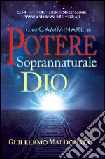 Come camminare nel potere soprannaturale di Dio libro