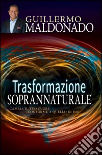 Trasformazione soprannaturale. Cambia il tuo cuore conforme a quello di Dio