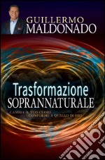 Trasformazione soprannaturale. Cambia il tuo cuore conforme a quello di Dio libro