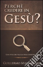 Perché credere in Gesù? Una vita che vale la pena investigare libro