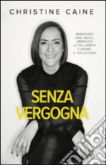 Senza vergogna. Abbandona i pesi inutili, abbraccia la tua libertà e adempi il tuo destino