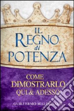 Il regno di potenza. Come dimostrarlo qui e adesso libro