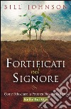 Fortificati nel Signore. Come rilasciare la potenza nascosta di Dio nella tua vita! libro di Johnson Bill